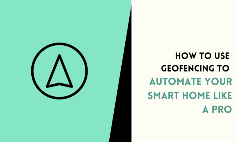 How to Use Geofencing to Automate Your Smart Home Like a Pro